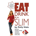 Eat Drink and Be Slim: Normal Healthy Eating Anytime, Anywhere, Every Day
