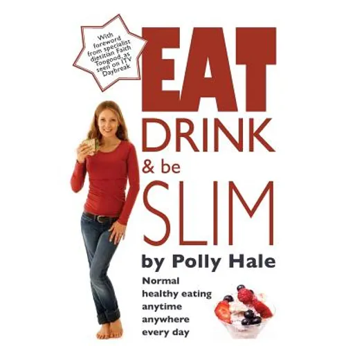 Eat Drink and Be Slim: Normal Healthy Eating Anytime, Anywhere, Every Day