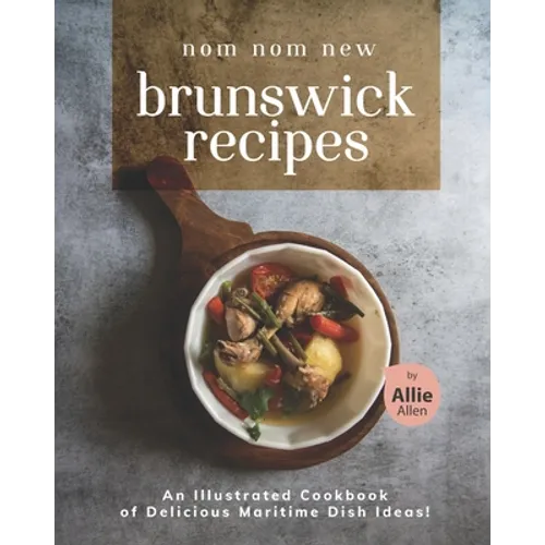 Nom Nom New Brunswick Recipes: An Illustrated Cookbook of Delicious Maritime Dish Ideas!