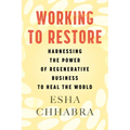 Working to Restore: Harnessing the Power of Regenerative Business to Heal the World