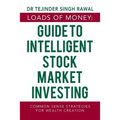 Loads of Money: Guide to Intelligent Stock Market Investing: Common Sense Strategies for Wealth Creation