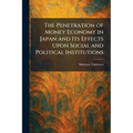 The Penetration of Money Economy in Japan and Its Effects Upon Social and Political Institutions