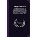 The Optical Manual: Or Handbook of Instructions for the Guidance of Surgeons in Testing the Range and Quality of Vision of Recruits and Ot