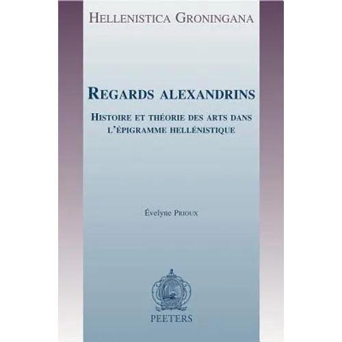 Regards Alexandrins: Histoire Et Theorie Des Arts Dans l'Epigramme Hellenistique