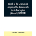 Records of the governor and company of the Massachusetts bay in New England (Volume I) 1628-1641.