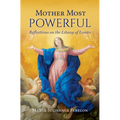 Mother Most Powerful: Reflections on the Litany of Loreto
