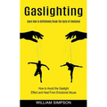 Gaslighting: Learn How to Definitevely Break the Cycle of Emotional (How to Avoid the Gaslight Effect and Heal From Emotional Abuse)