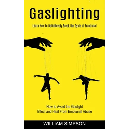 Gaslighting: Learn How to Definitevely Break the Cycle of Emotional (How to Avoid the Gaslight Effect and Heal From Emotional Abuse)