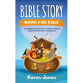 Bible Story Book for Kids: True Bible Stories For Children About The Old Testament Every Christian Child Should Know