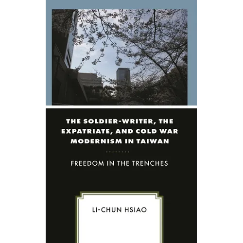 The Soldier-Writer, the Expatriate, and Cold War Modernism in Taiwan: Freedom in the Trenches