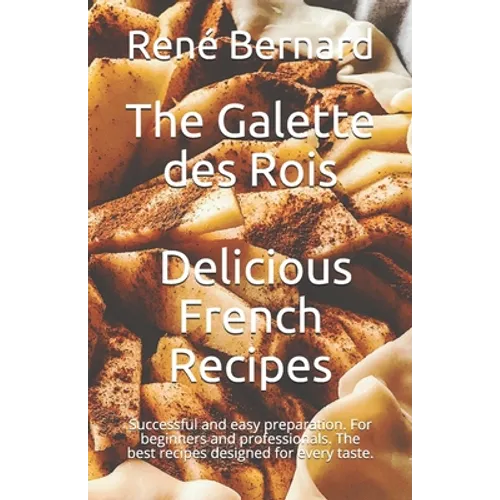 The Galette des Rois - Delicious French Recipes: Successful and easy preparation. For beginners and professionals. The best recipes designed for every