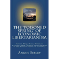 The "Poisoned Spring" of Economic Libertarianism: Menger, Mises, Hayek, Rothbard: a critique from Catholic social teaching of the 'Austrian school' of
