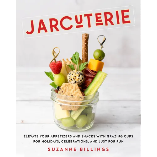 Jarcuterie: Elevate Your Appetizers and Snacks with Grazing Cups for Holidays, Special Occasions, and Just for Fun