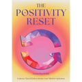 The Positivity Reset: Evidence-Based Tools to Rewire Your Mind for Optimism