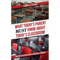 What Today's Parent MUST Know About Today's Classroom!: Meeting the Challenge of New Age Learners
