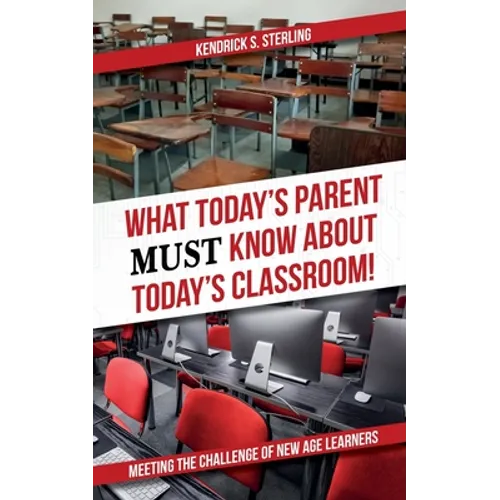 What Today's Parent MUST Know About Today's Classroom!: Meeting the Challenge of New Age Learners
