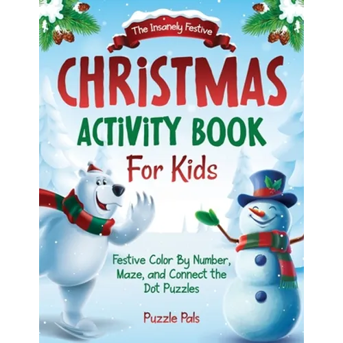The Insanely Festive Activity Book For Kids: Christmas Themed Color By Number, Maze, and Connect The Dot Puzzles