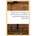 Études Sur Le Vinaigre, Sa Fabrication, Ses Maladies, Moyens de Les Prévenir: Nouvelles Observations Sur La Conservation Des Vins Par La Chaleur