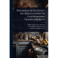 Physiologie Du GoÃ»t, Ou MÃ(c)ditations De Gastronomie Transcendante