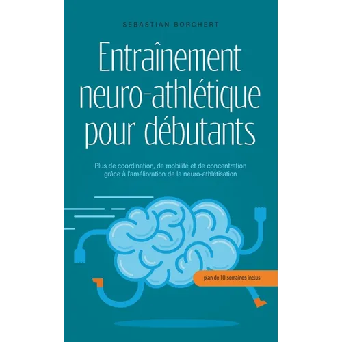 Entraînement neuro-athlétique pour débutants Plus de coordination, de mobilité et de concentration grâce à l'amélioration de la neuro-athlétisation -