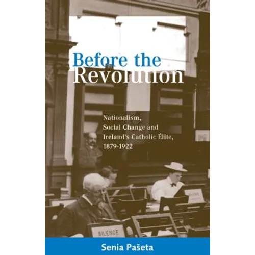 Before the Revolution: Nationalism, Social Change and Ireland's Catholic Elite, 1879-1922