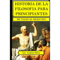 Historia de la filosofía para principiantes: De Tales al Siglo XXI