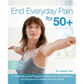 End Everyday Pain for 50+: A 10-Minute-A-Day Program of Stretching, Strengthening and Movement to Break the Grip of Pain
