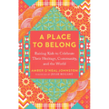 A Place to Belong: Raising Kids to Celebrate Their Heritage, Community, and the World