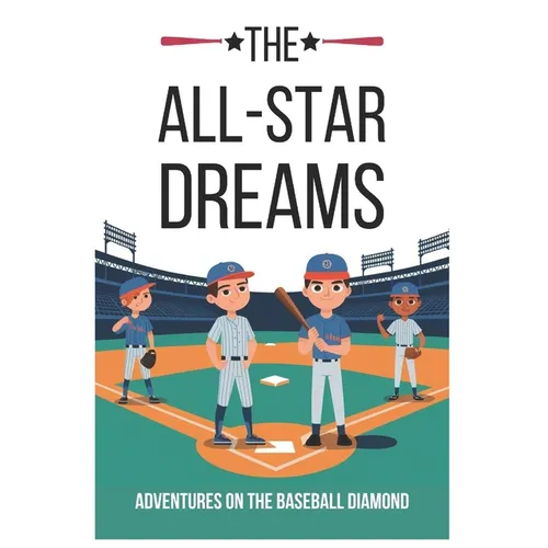 The All-Star Dreams: Adventures on the Baseball Diamond: Inspiring Baseball Stories for Kids