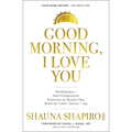 Good Morning, I Love You: Mindfulness and Self-Compassion Practices to Rewire Your Brain for Calm, Clarity, and Joy