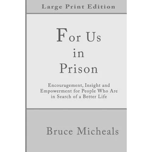 For Us In Prison: Encouragement, Insight and Empowerment for People Who Are in Search of a Better Life