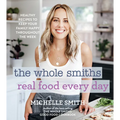The Whole Smiths Real Food Every Day: Healthy Recipes to Keep Your Family Happy Throughout the Week