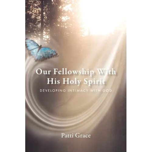 Our Fellowship With His Holy Spirit: Developing Intimacy With God