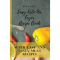 Easy Keto Air Fryer Recipe Book: Super Easy and Tasty Meat Recipes