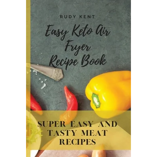 Easy Keto Air Fryer Recipe Book: Super Easy and Tasty Meat Recipes