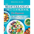 The Mediterranean Diet Cookbook For Beginners: 50+ Simple Recipes to Change Your Lifestyle and Improve Your Health