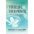 Your Life Is Your Prayer: Wake Up to the Spiritual Power in Everything You Do (Meditations, Affirmations, for Readers of 90 Days of Power Prayer or En