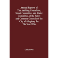 Annual Reports Of The Auditing Committee, Street Committee, And Water Committee, Of The Select And Common Councils Of The City Of Allegheny For The Ye
