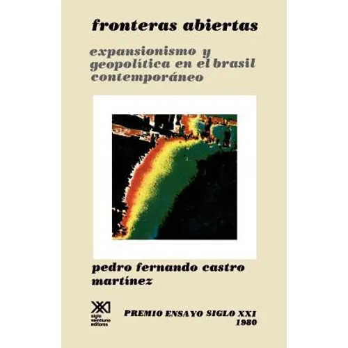 Fronteras Abiertas. Expansionismo y Geopolitica En El Brasil Contemporaneo