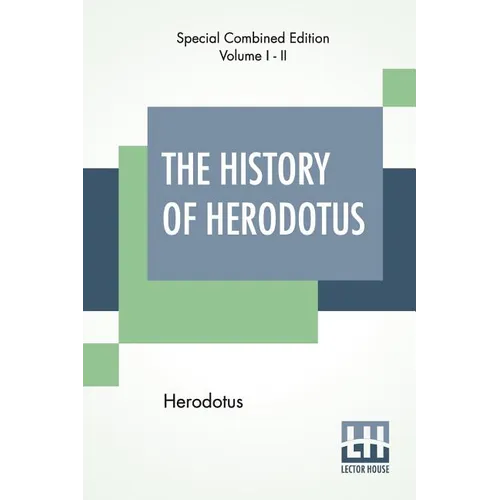 The History Of Herodotus (Complete): Translated Into English By G. C. Macaulay
