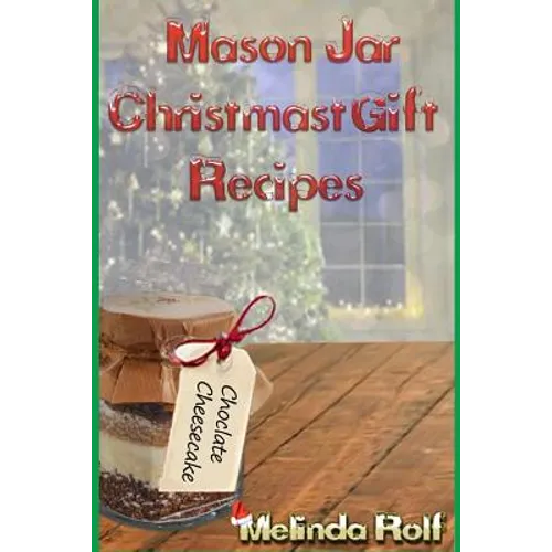 Mason Jar Christmas Gift Recipes: Holiday Gifts That Are Interesting, Fun, and Tasty