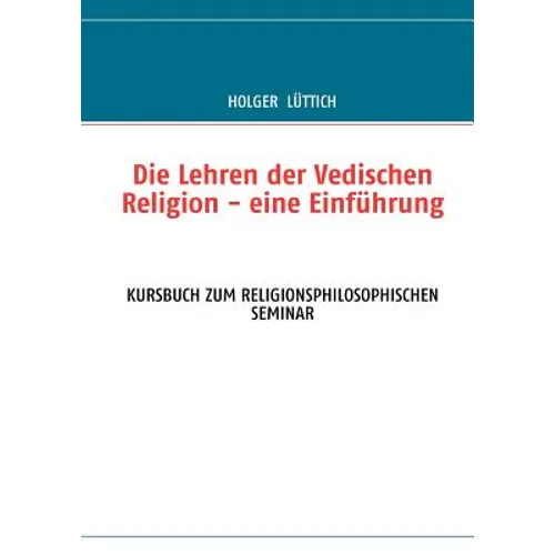 Die Lehren der Vedischen Religion - eine Einführung: Kursbuch Zum Religionsphilosophischen Seminar