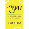 Happiness: How To Achieve A Happy Mindset And Live Your Best Life