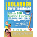 Aprender Holandés Divirtiéndose! - Para Niños: Todas Las Edades - Estudia 100 Temáticas Esenciales Con Sopas de Letras - Vol.1