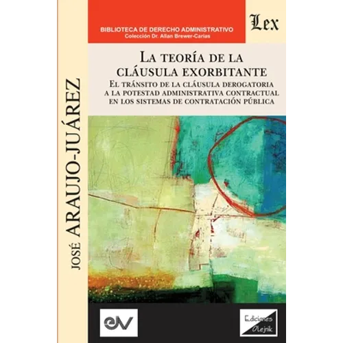 LA TEORÍA DE LA CLÁUSULA EXORBITANTE. El tránsito de la cláusula derogatoria a la potestad administrativa contractualen los sistemas de contratación p