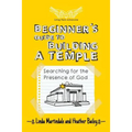 Beginner's Guide to Building a Temple: Searching for the Presence of God