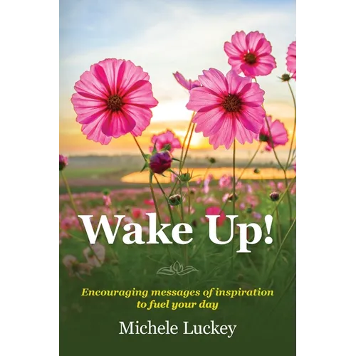 Wake Up!: Encouraging messages of inspiration to fuel your day
