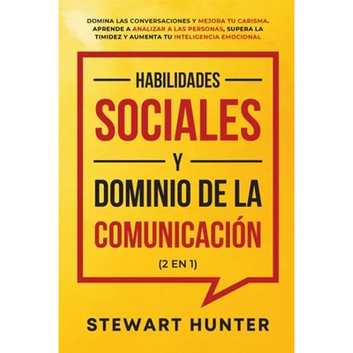 Habilidades Sociales y Dominio de la Comunicación (2 en 1): Domina las Conversaciones y Mejora tu Carisma. Aprende a Analizar a las Personas, Supera l