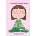 Listening with My Heart: A Complete Guide to Encouraging Children Express Their Emotions and Understand Their Feelings to Feel Calm and Focused Anytim