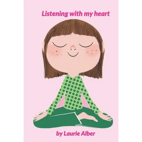 Listening with My Heart: A Complete Guide to Encouraging Children Express Their Emotions and Understand Their Feelings to Feel Calm and Focused Anytim